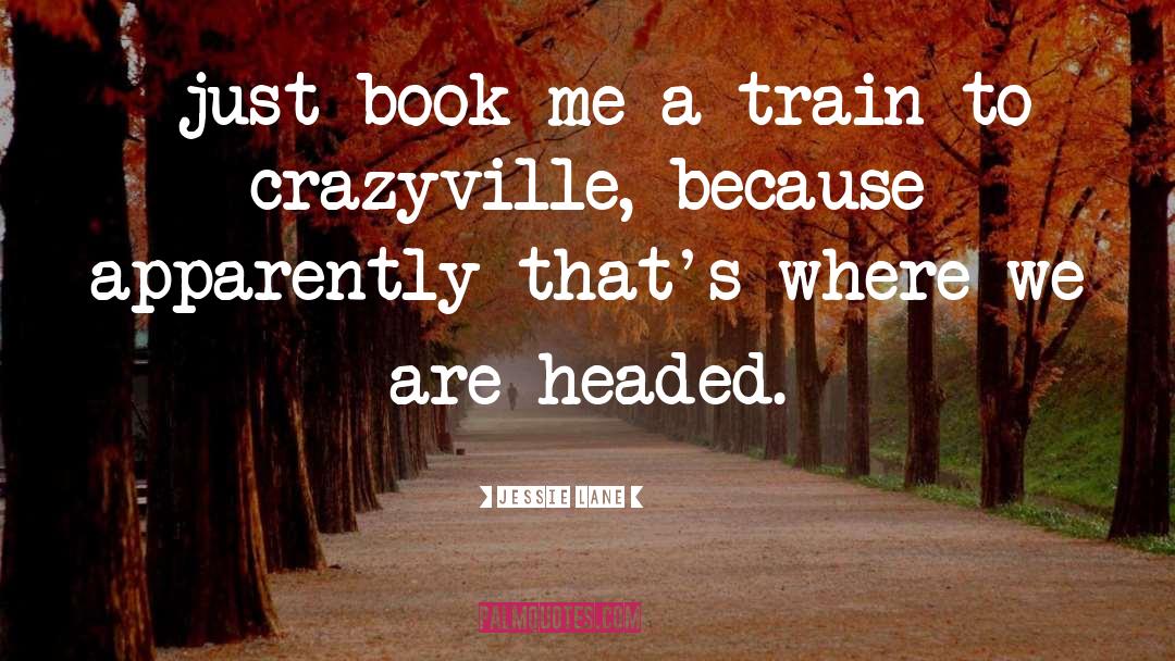 Jessie Lane Quotes: …just book me a train