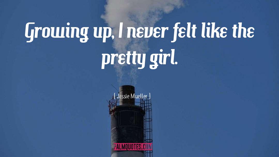 Jessie Mueller Quotes: Growing up, I never felt