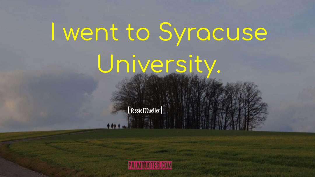 Jessie Mueller Quotes: I went to Syracuse University.