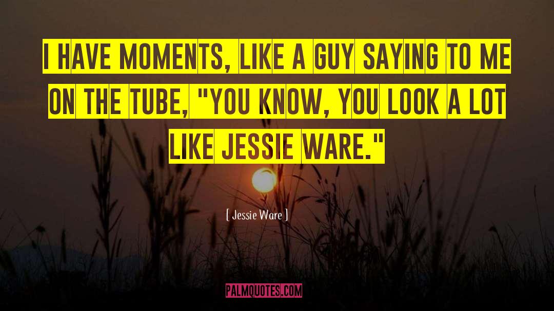 Jessie Ware Quotes: I have moments, like a