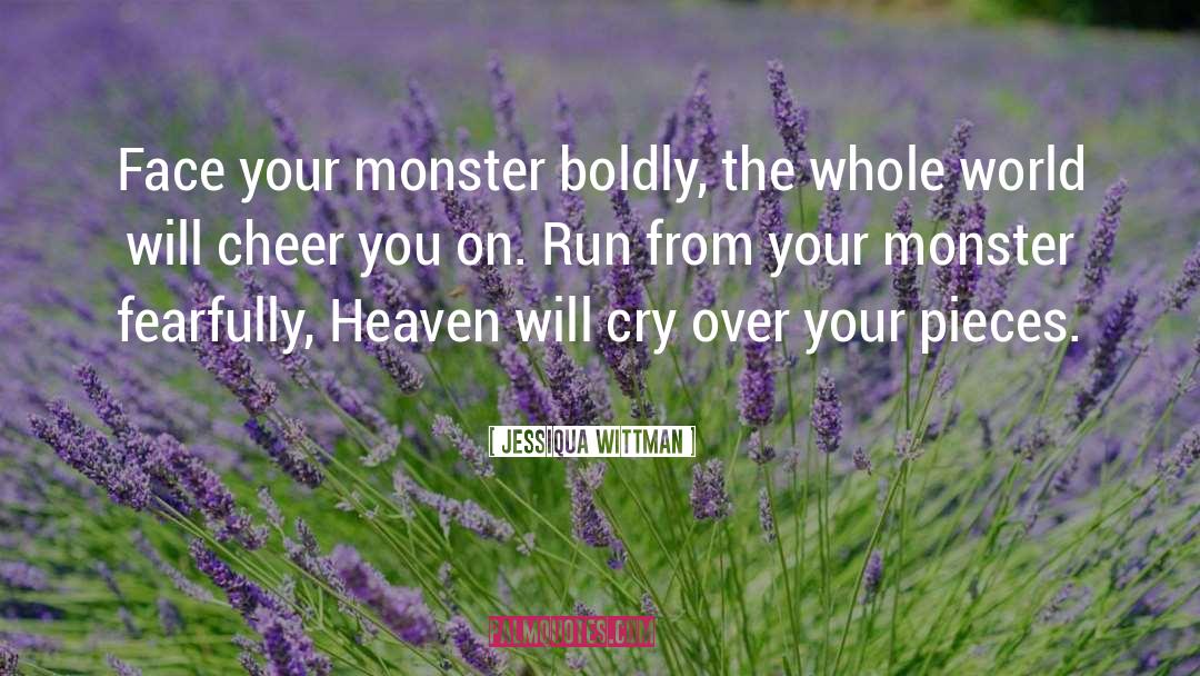 Jessiqua Wittman Quotes: Face your monster boldly, the