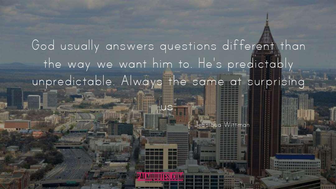 Jessiqua Wittman Quotes: God usually answers questions different