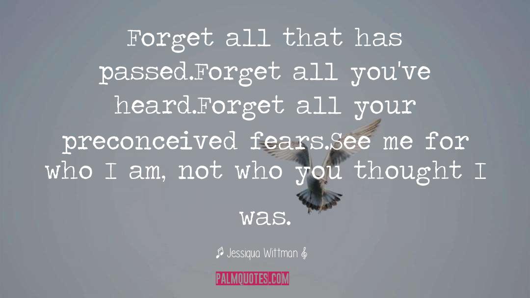 Jessiqua Wittman Quotes: Forget all that has passed.<br>Forget