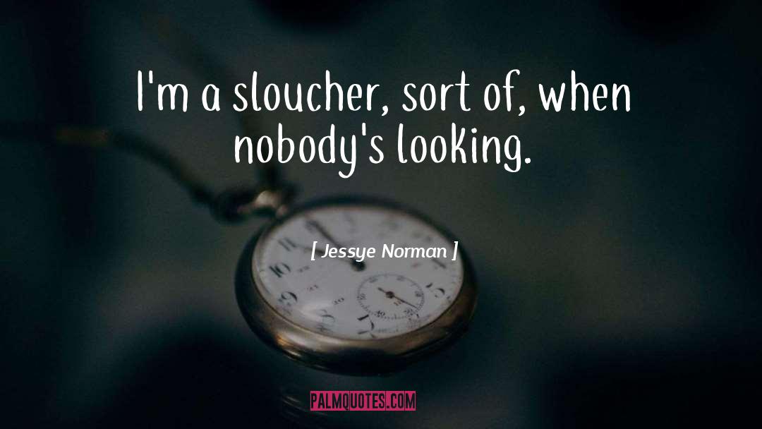 Jessye Norman Quotes: I'm a sloucher, sort of,