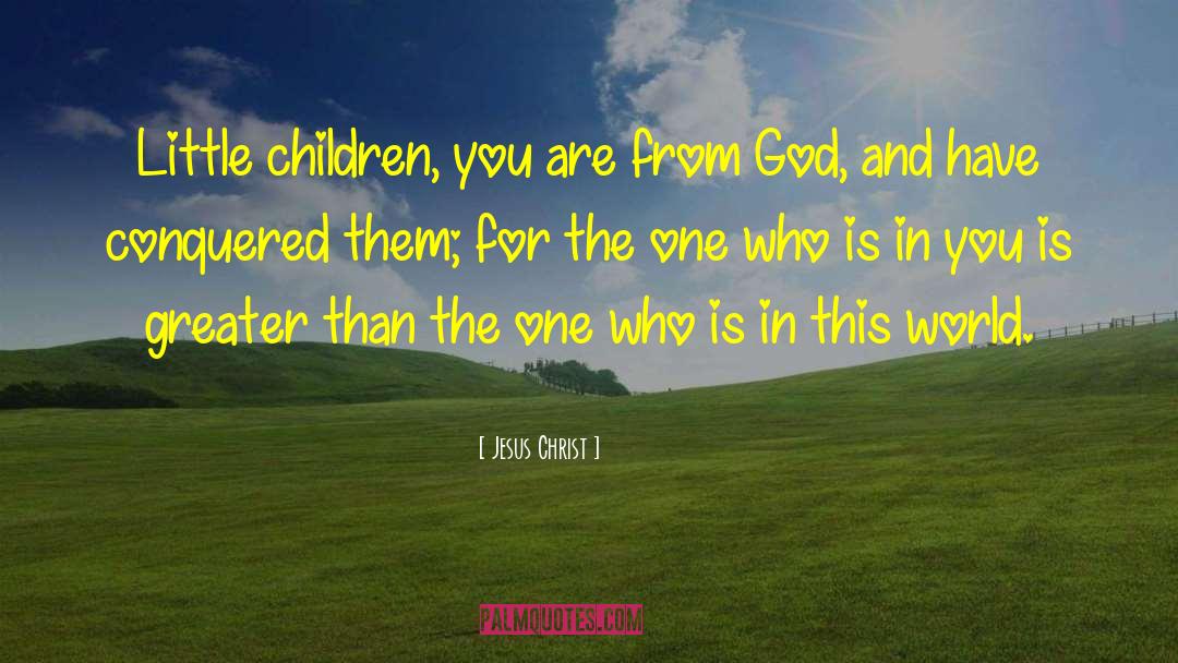 Jesus Christ Quotes: Little children, you are from