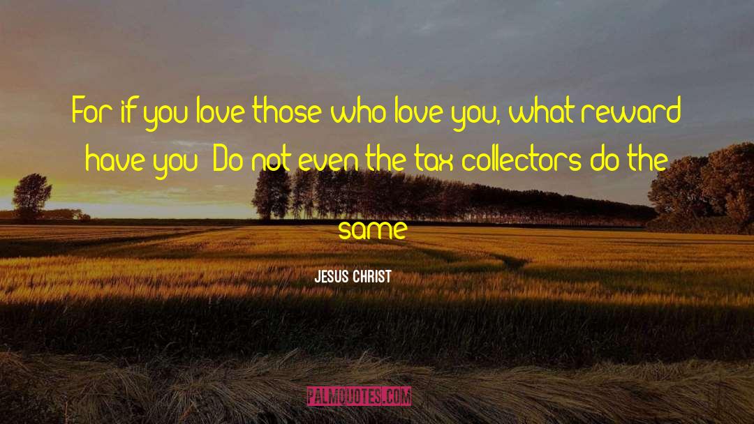 Jesus Christ Quotes: For if you love those