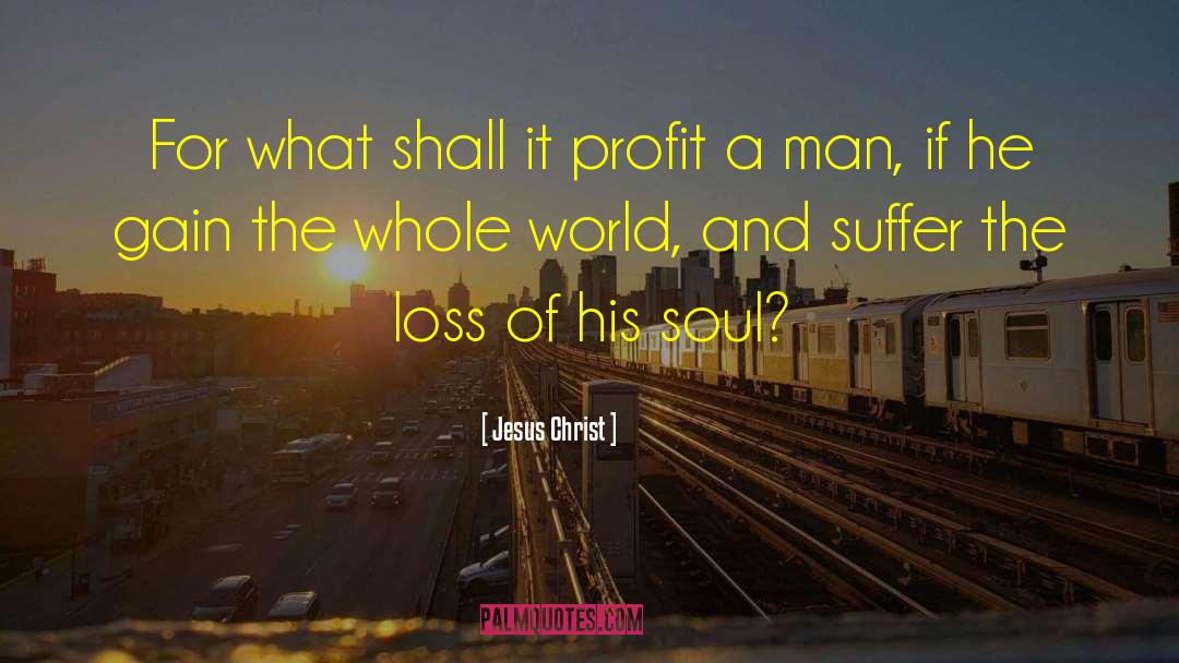 Jesus Christ Quotes: For what shall it profit