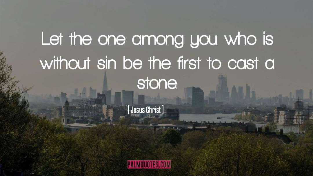 Jesus Christ Quotes: Let the one among you