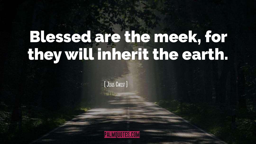 Jesus Christ Quotes: Blessed are the meek, for