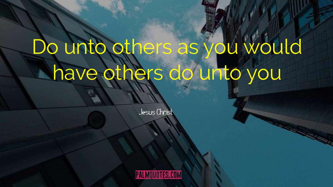 Jesus Christ Quotes: Do unto others as you