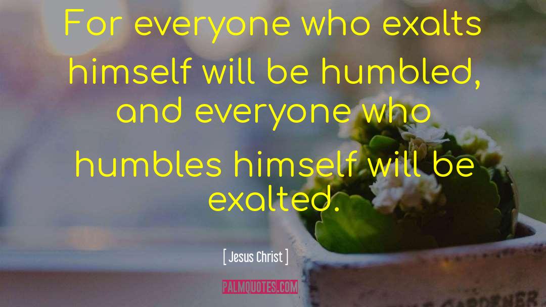Jesus Christ Quotes: For everyone who exalts himself