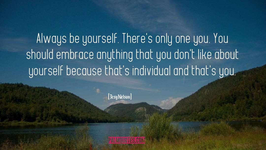 Jesy Nelson Quotes: Always be yourself. There's only