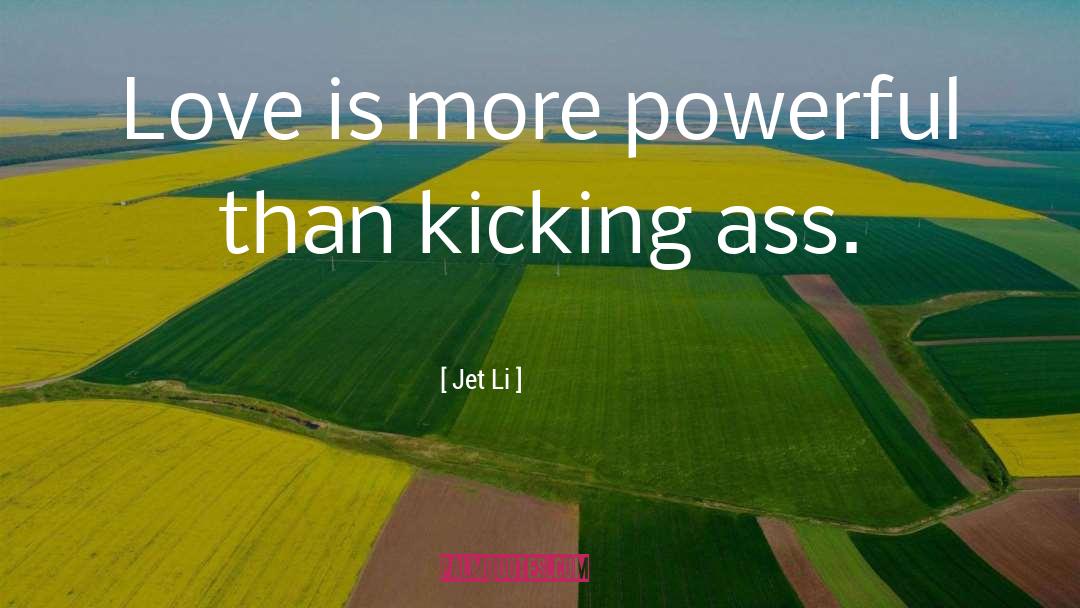 Jet Li Quotes: Love is more powerful than