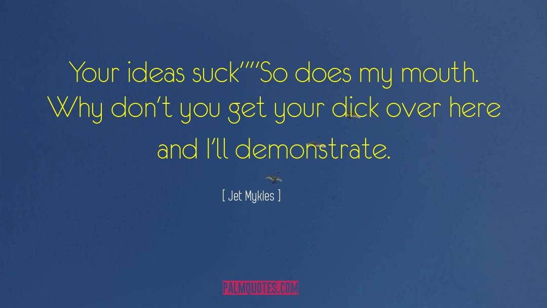 Jet Mykles Quotes: Your ideas suck