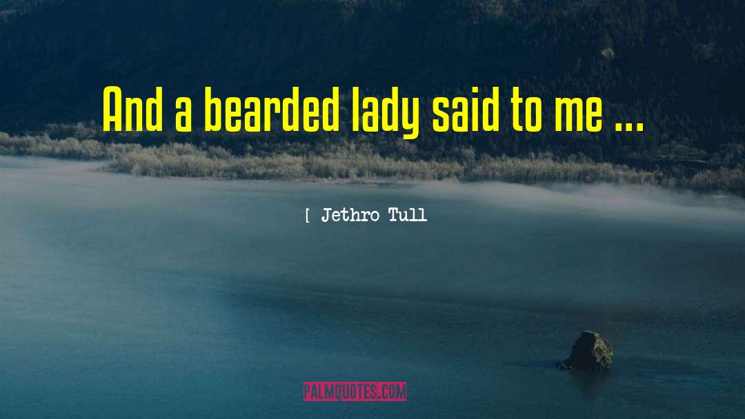 Jethro Tull Quotes: And a bearded lady said