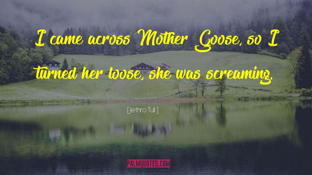 Jethro Tull Quotes: I came across Mother Goose,