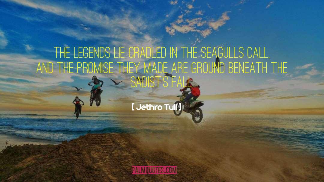 Jethro Tull Quotes: The legends lie cradled in