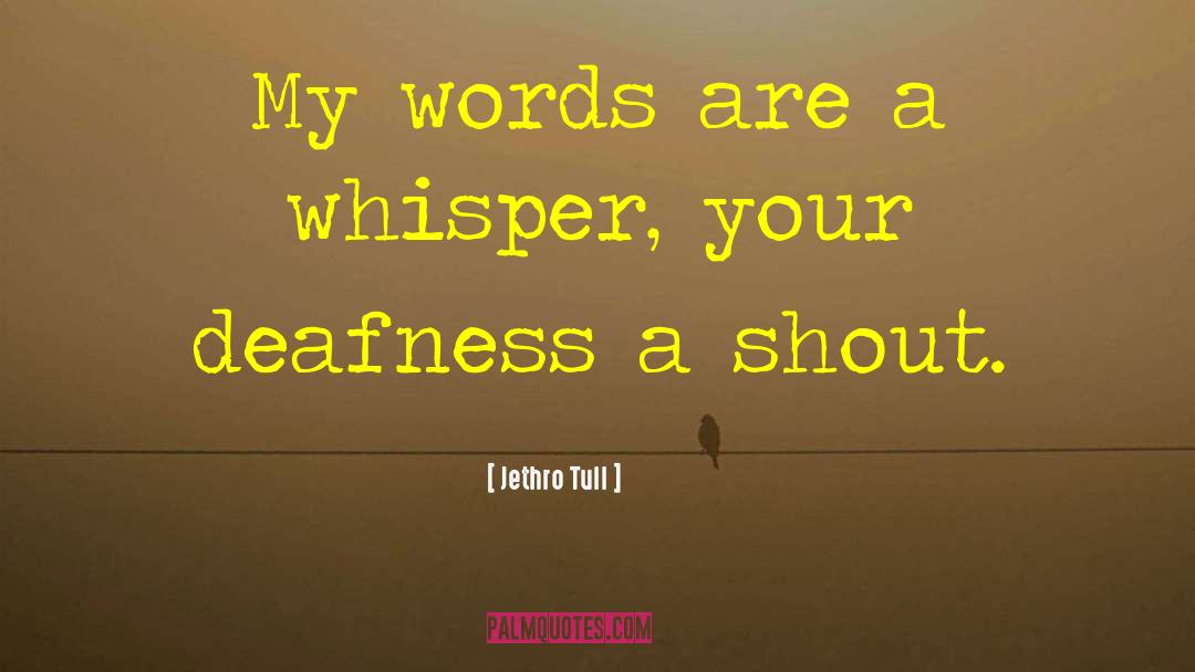 Jethro Tull Quotes: My words are a whisper,