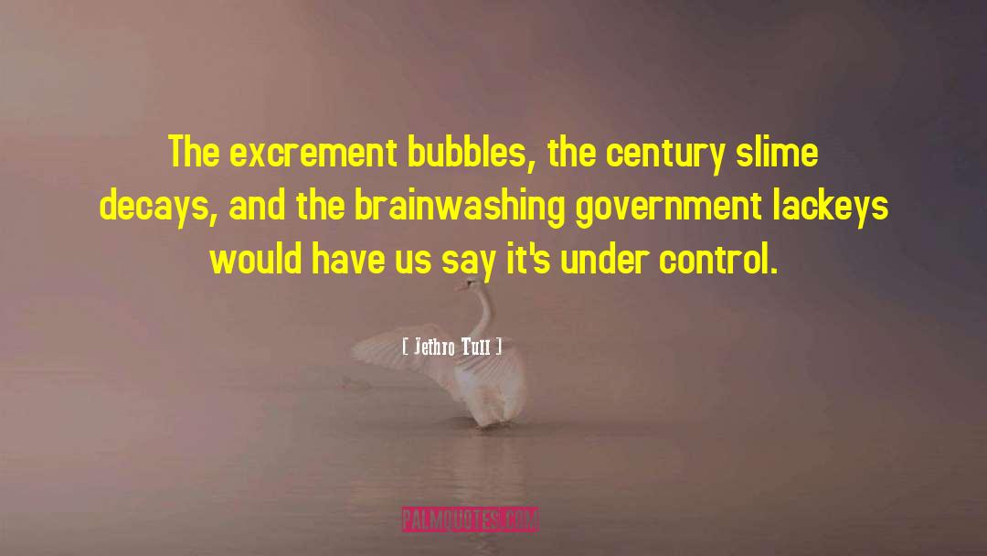 Jethro Tull Quotes: The excrement bubbles, the century