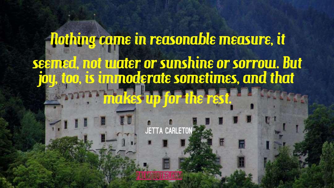Jetta Carleton Quotes: Nothing came in reasonable measure,