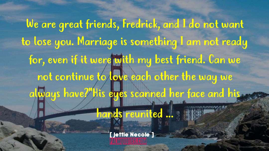 Jettie Necole Quotes: We are great friends, Fredrick,
