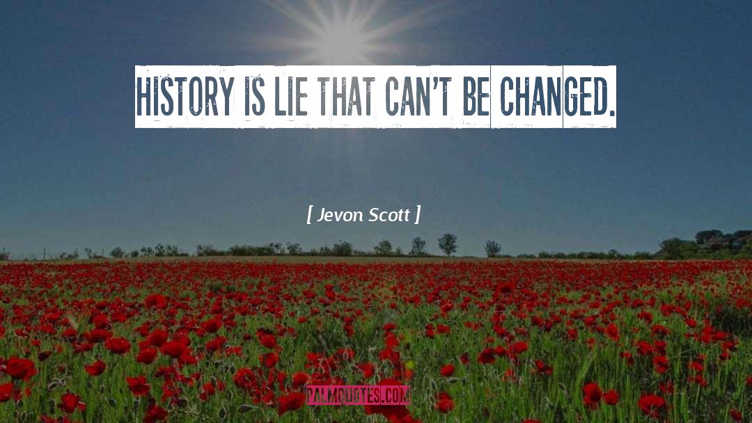 Jevon Scott Quotes: History is lie that can't