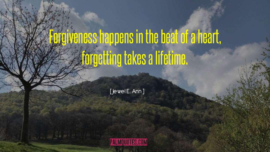 Jewel E. Ann Quotes: Forgiveness happens in the beat