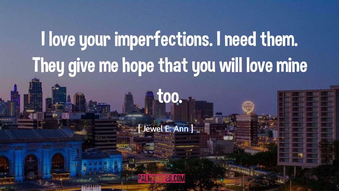 Jewel E. Ann Quotes: I love your imperfections. I