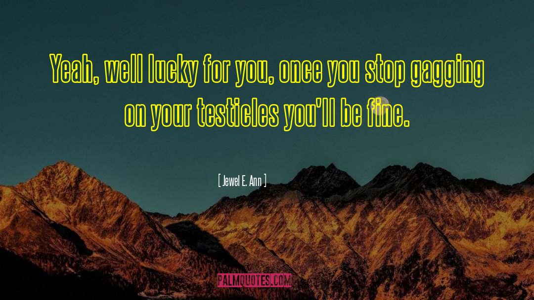 Jewel E. Ann Quotes: Yeah, well lucky for you,