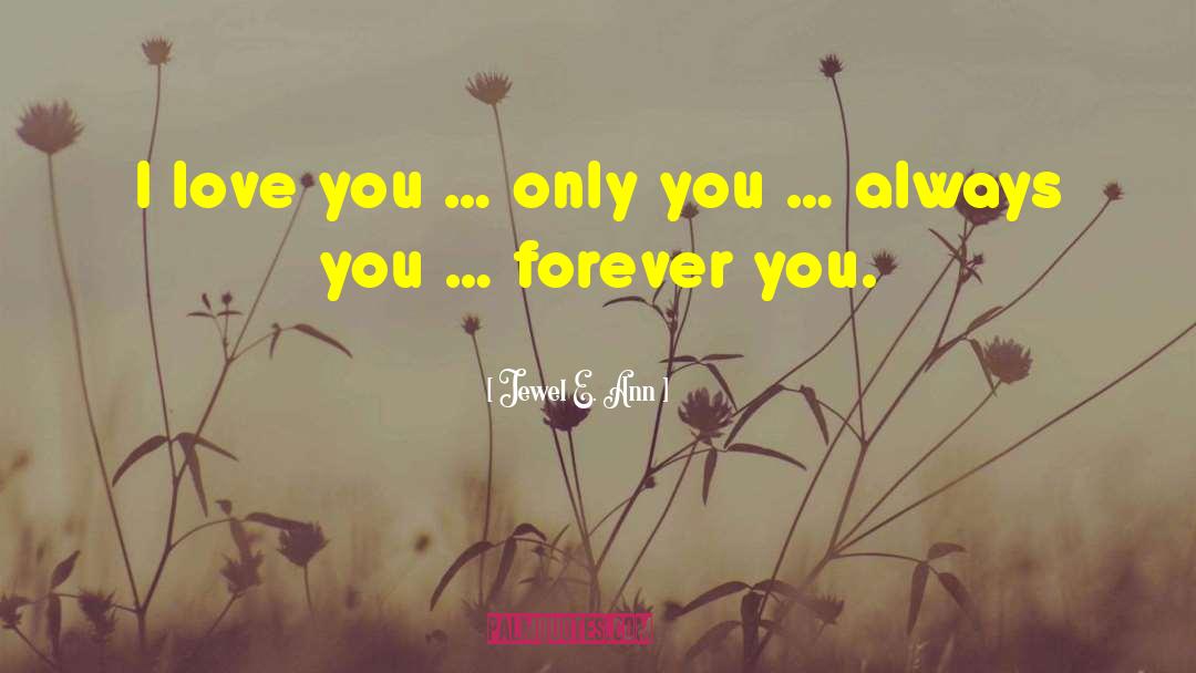 Jewel E. Ann Quotes: I love you … only