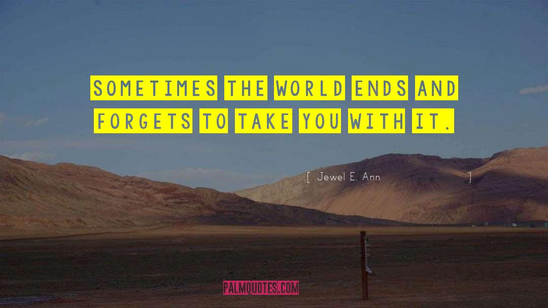 Jewel E. Ann Quotes: Sometimes the world ends and