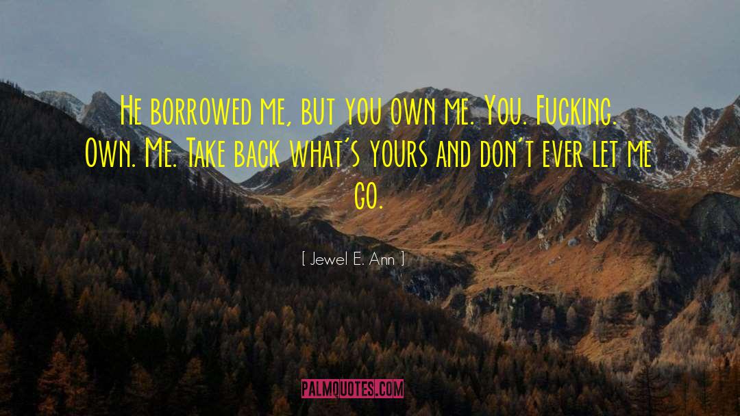 Jewel E. Ann Quotes: He borrowed me, but you