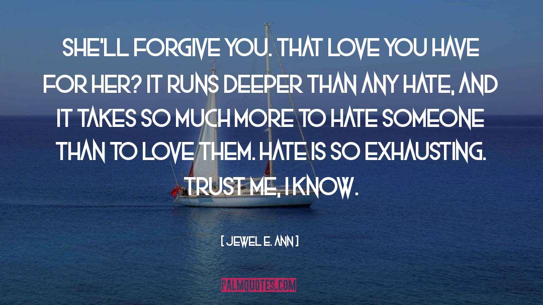 Jewel E. Ann Quotes: She'll forgive you. That love