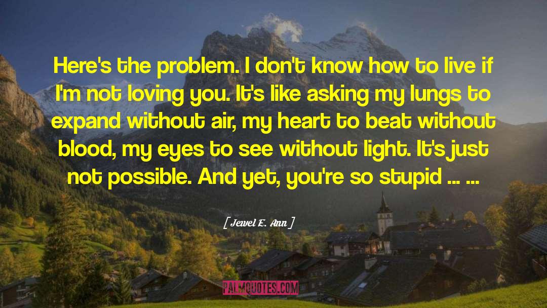 Jewel E. Ann Quotes: Here's the problem. I don't