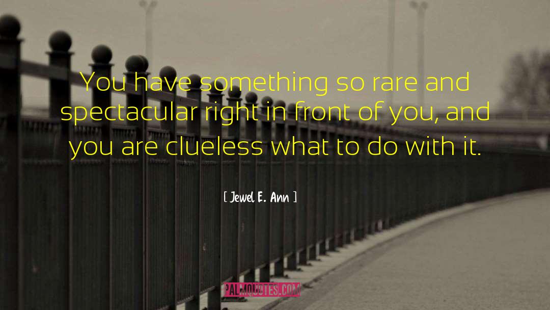 Jewel E. Ann Quotes: You have something so rare