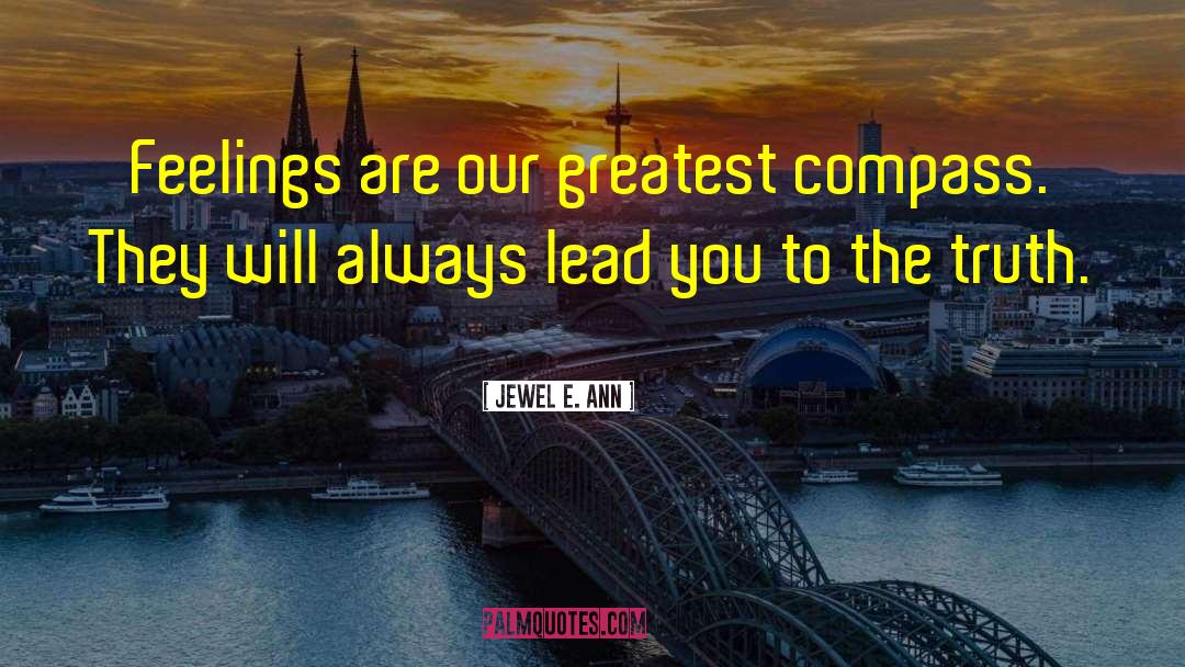 Jewel E. Ann Quotes: Feelings are our greatest compass.