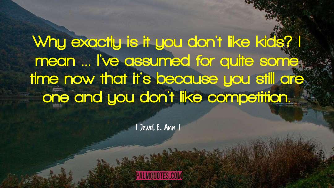 Jewel E. Ann Quotes: Why exactly is it you