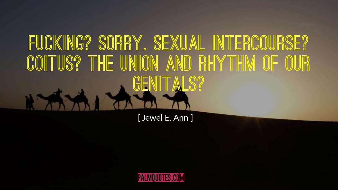 Jewel E. Ann Quotes: Fucking? <br>Sorry. Sexual intercourse? Coitus?