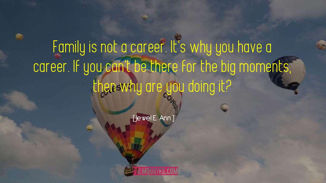 Jewel E. Ann Quotes: Family is not a career.