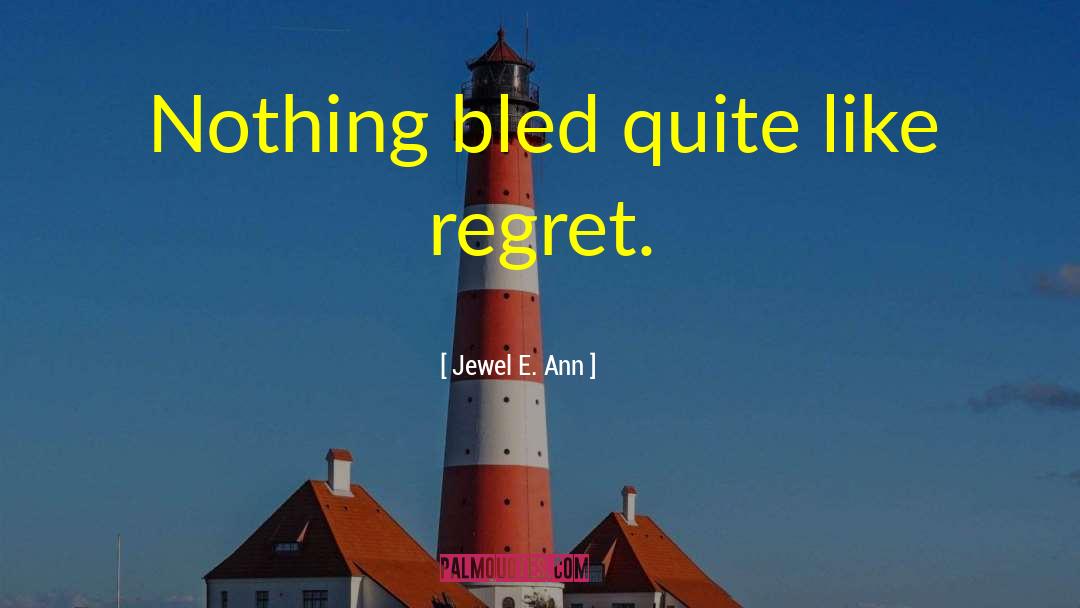 Jewel E. Ann Quotes: Nothing bled quite like regret.