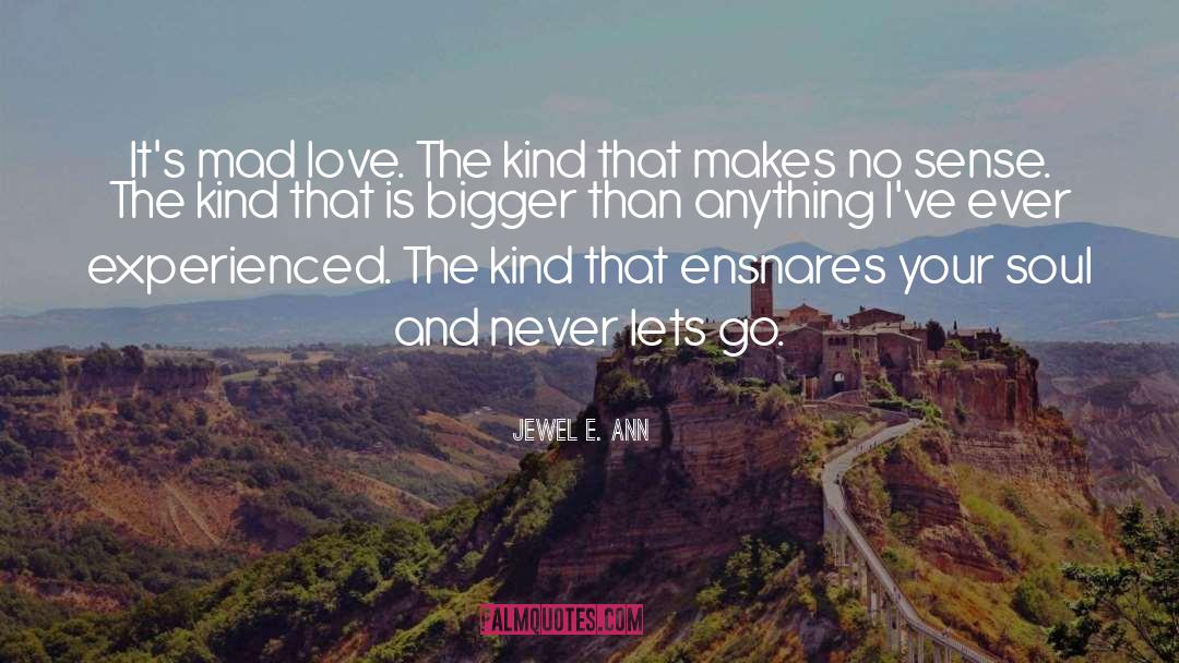 Jewel E. Ann Quotes: It's mad love. The kind