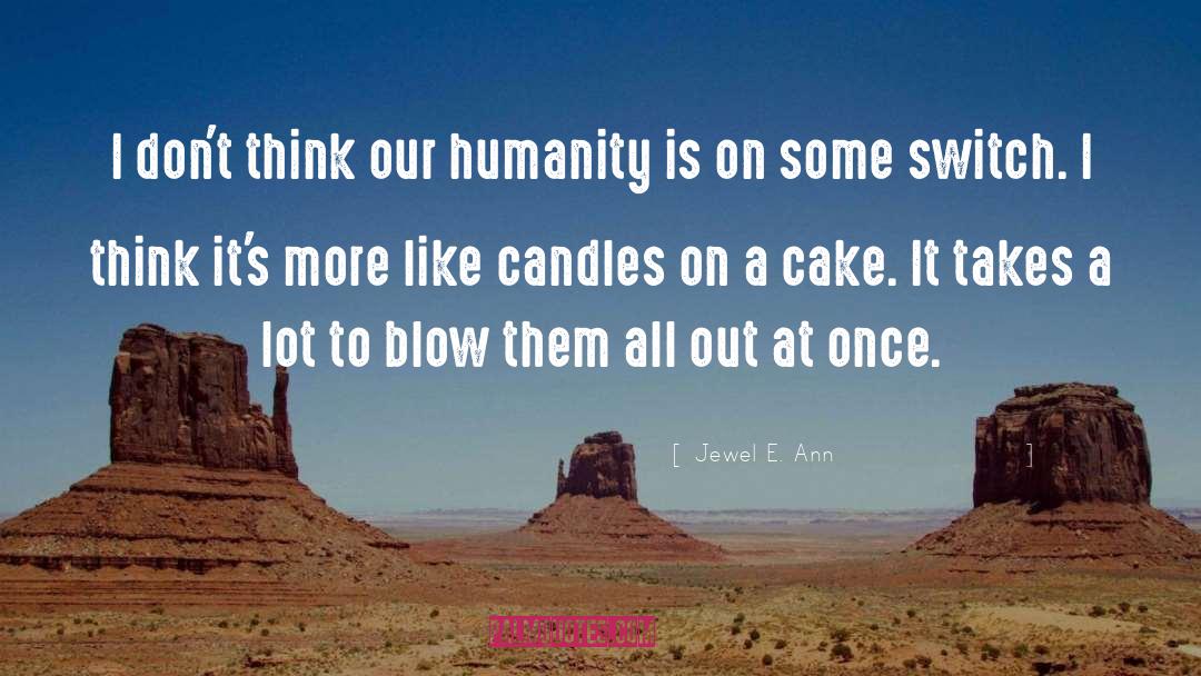 Jewel E. Ann Quotes: I don't think our humanity