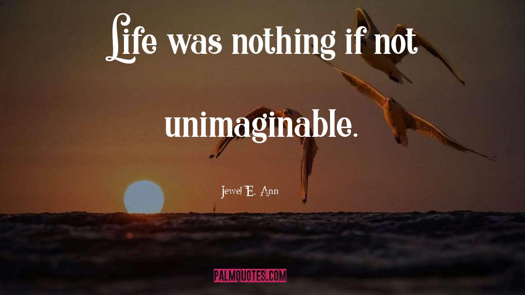 Jewel E. Ann Quotes: Life was nothing if not