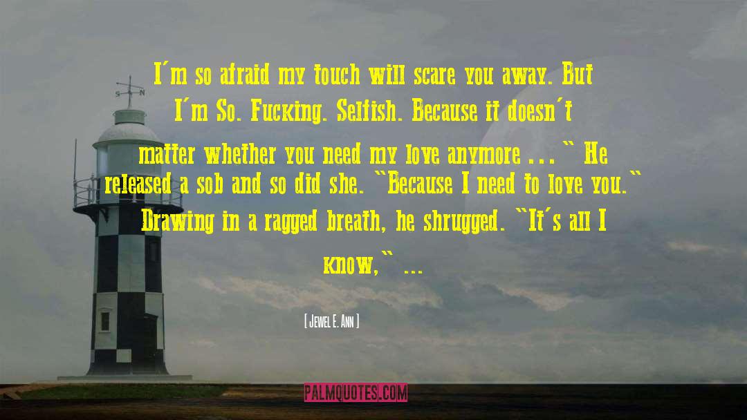 Jewel E. Ann Quotes: I'm so afraid my touch