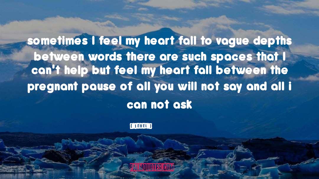 Jewel Quotes: sometimes I feel my heart