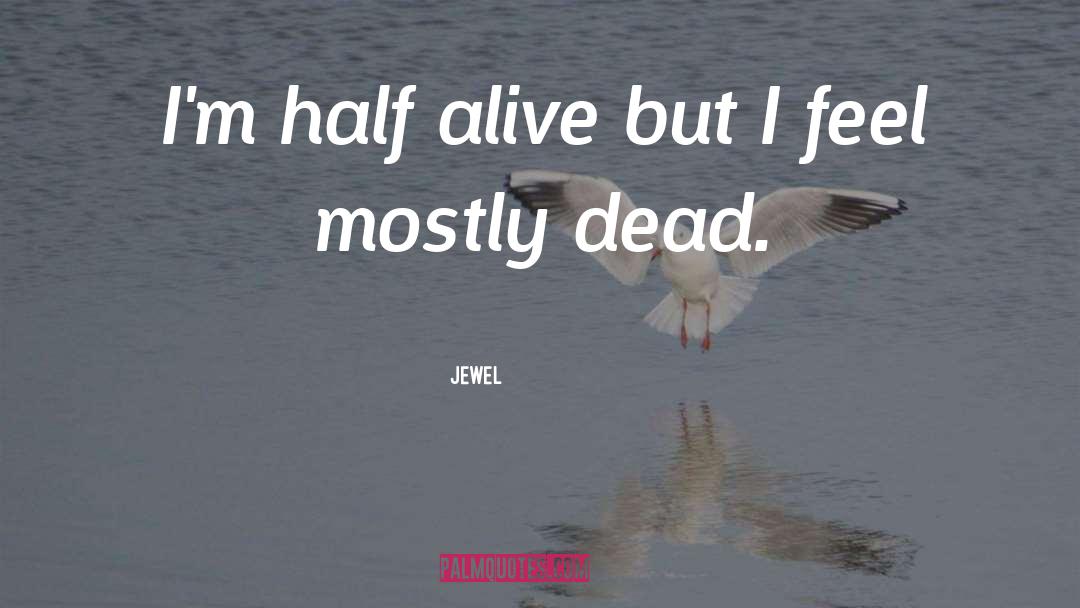 Jewel Quotes: I'm half alive but I