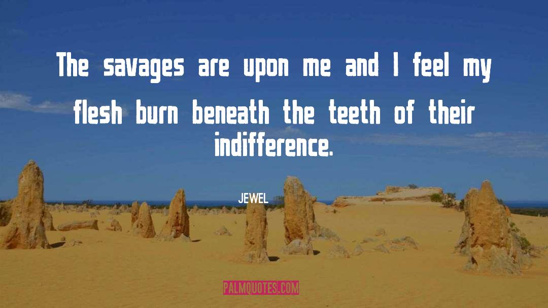 Jewel Quotes: The savages are upon me