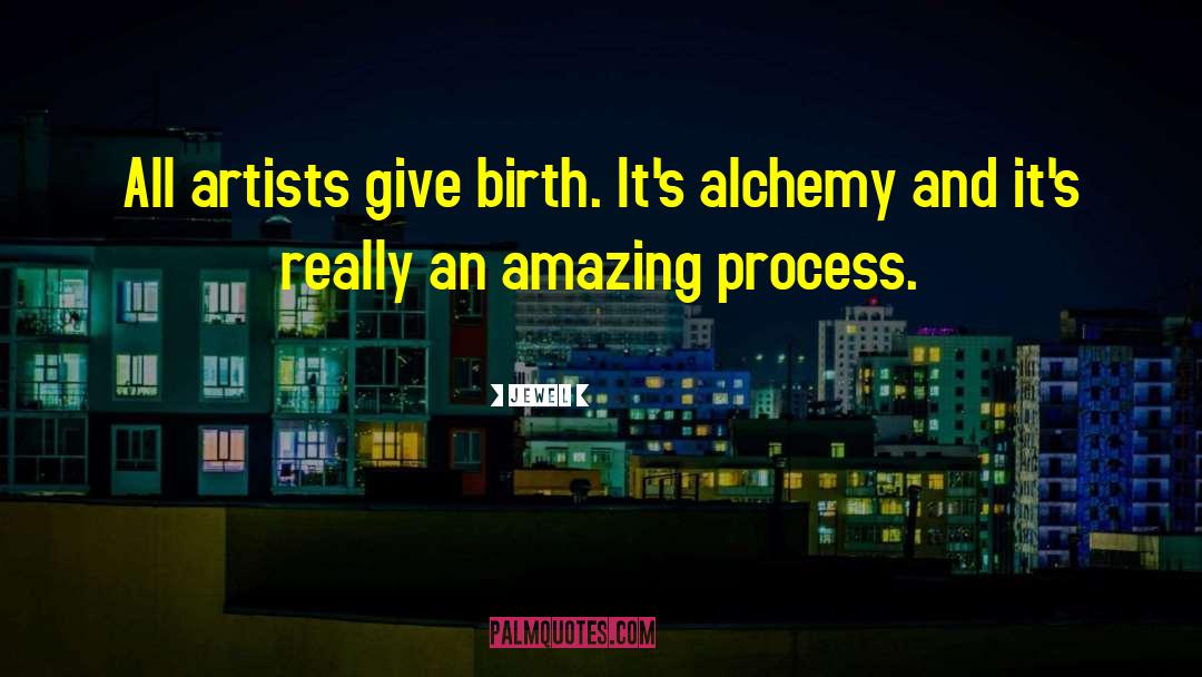 Jewel Quotes: All artists give birth. It's
