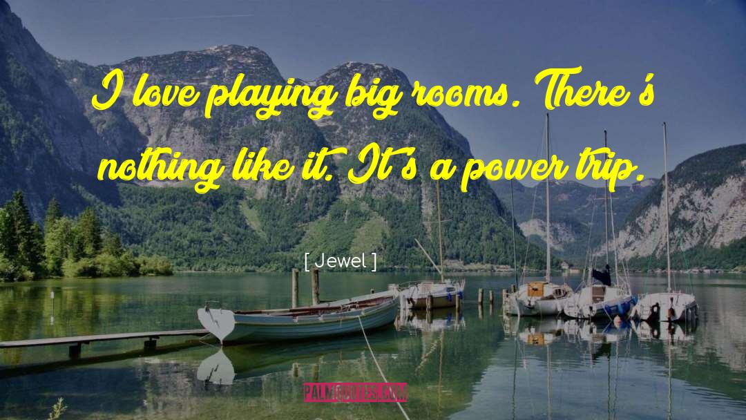 Jewel Quotes: I love playing big rooms.