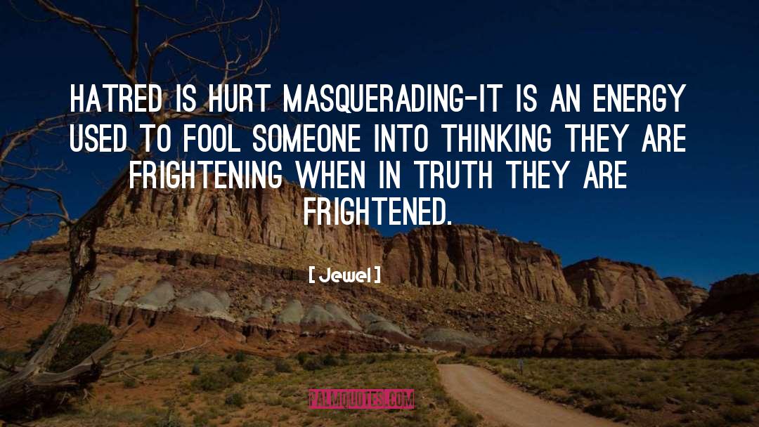 Jewel Quotes: Hatred is hurt masquerading-it is